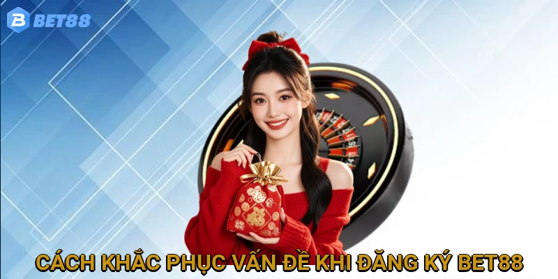 cach-khac-phuc-van-de-khi-dang-ky-bet88