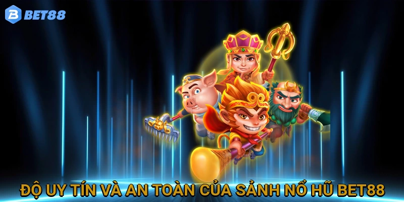 Đánh Giá Độ Uy Tín Và An Toàn Của Sảnh Nổ Hũ BET88