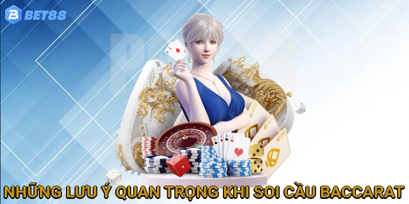 Những Lưu Ý Quan Trọng Khi Soi Cầu Baccarat để Tối Ưu Hóa Lợi Nhuận