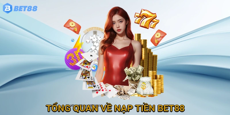 Tổng quan về Nạp Tiền BET88