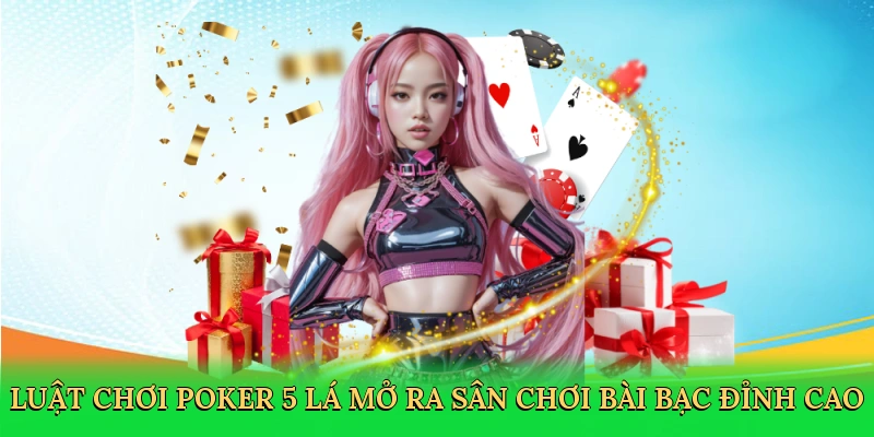 luat-choi-poker-5-la-mo-ra-san-choi-bai-bac-dinh-cao-2