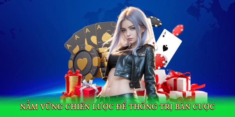 Nắm vững chiến lược để thống trị bàn cược