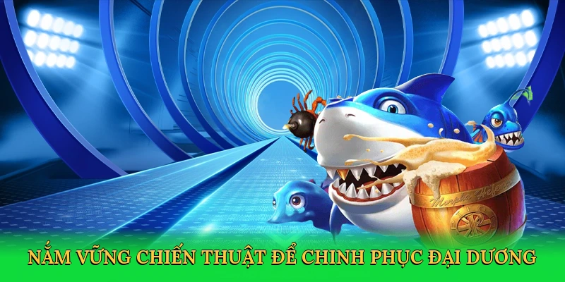 Nắm vững chiến thuật để chinh phục đại dương