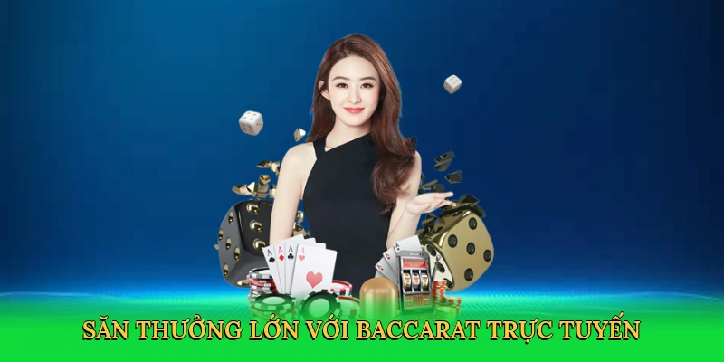 Săn thưởng lớn với baccarat trực tuyến
