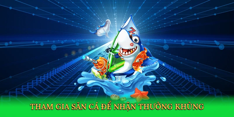 Tham gia săn cá để nhận thưởng khủng