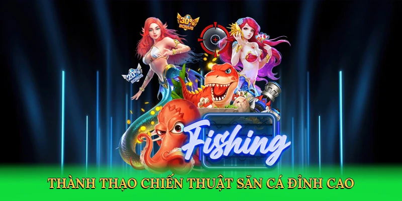 Thành thạo chiến thuật săn cá đỉnh cao