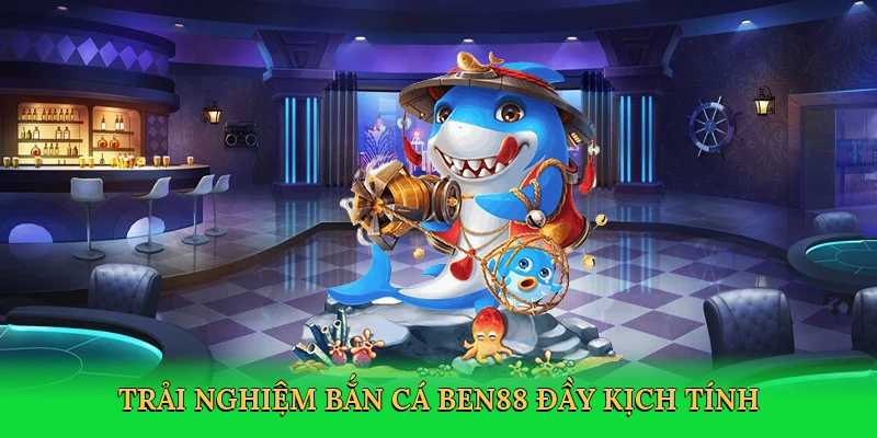 Trải nghiệm bắn cá Ben88 đầy kịch tính
