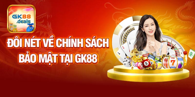 Tổng quan về chính sách bảo mật GK88